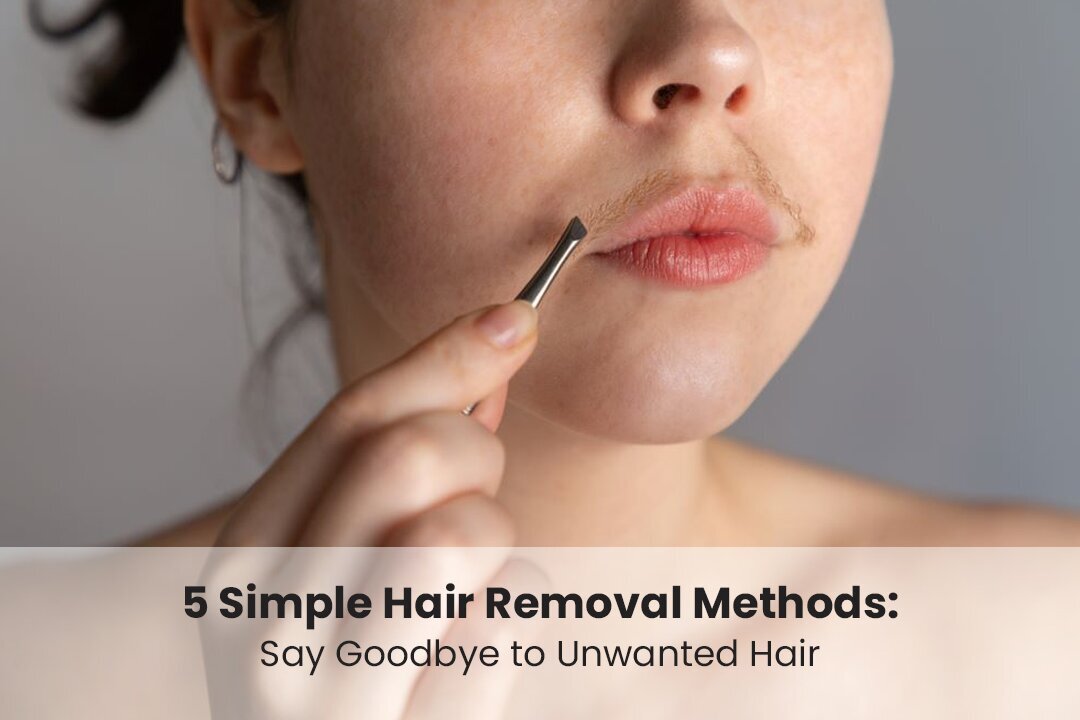 5 Hair Removal Methods: Say Goodbye to Unwanted Hair