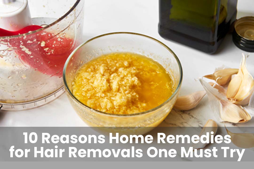 10 Reasons Home Remedies for Hair Removals One Must Try